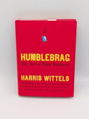 Humblebrag: The Art of False Modesty Harris Wittels Hardcover First Edition 2012